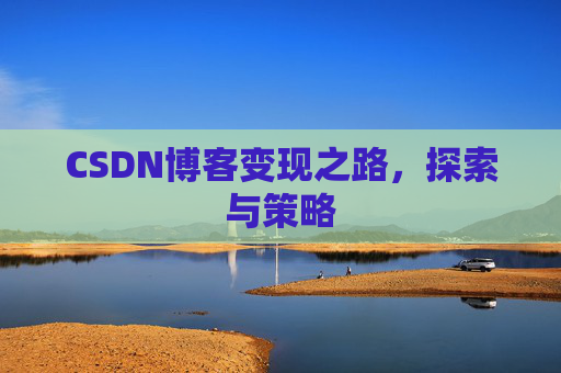 CSDN博客变现之路，探索与策略